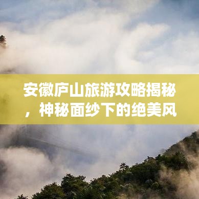 安徽庐山旅游攻略揭秘，神秘面纱下的绝美风光探秘