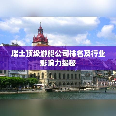 瑞士顶级游艇公司排名及行业影响力揭秘