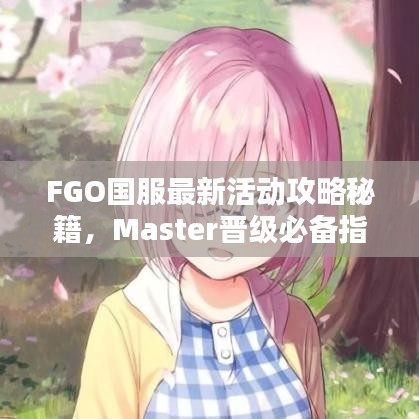 FGO国服最新活动攻略秘籍，Master晋级必备指南