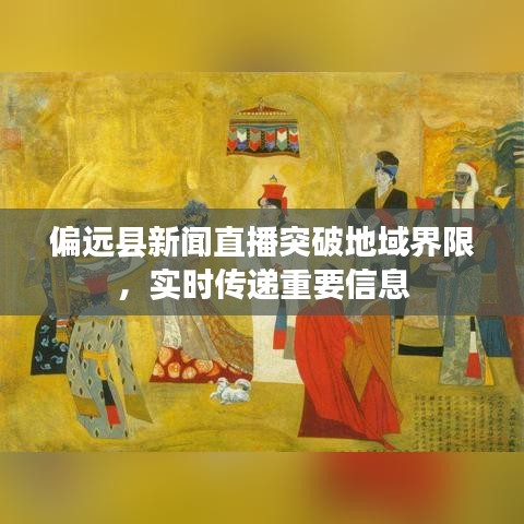 偏远县新闻直播突破地域界限，实时传递重要信息