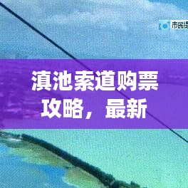 滇池索道购票攻略，最新指南助你畅游无阻！
