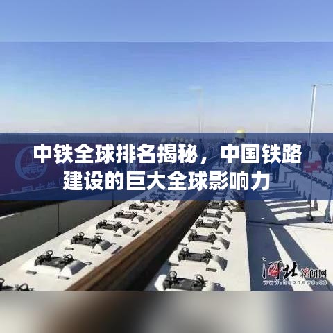 中铁全球排名揭秘，中国铁路建设的巨大全球影响力