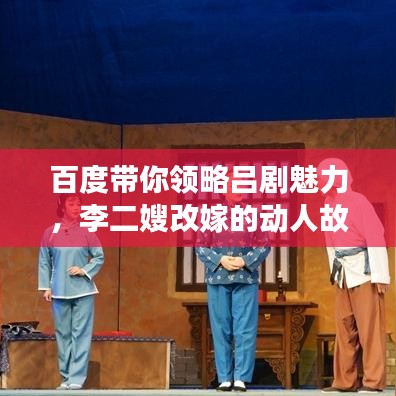 百度带你领略吕剧魅力，李二嫂改嫁的动人故事