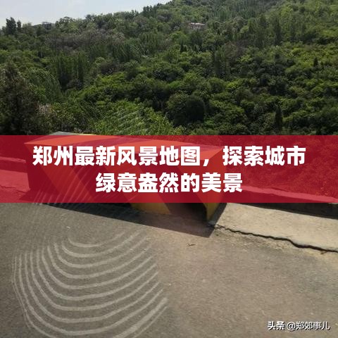 郑州最新风景地图，探索城市绿意盎然的美景