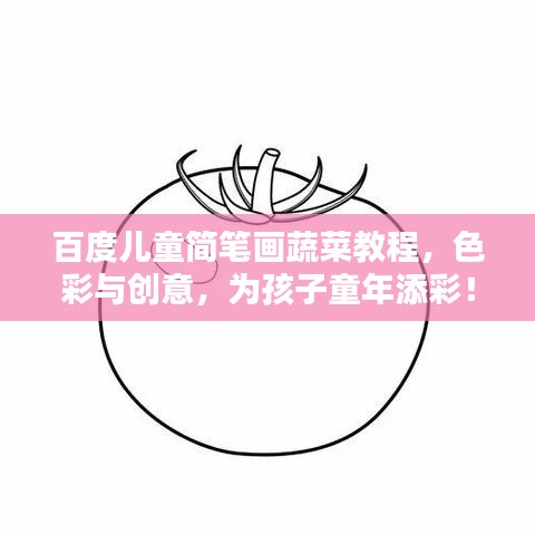 百度儿童简笔画蔬菜教程，色彩与创意，为孩子童年添彩！