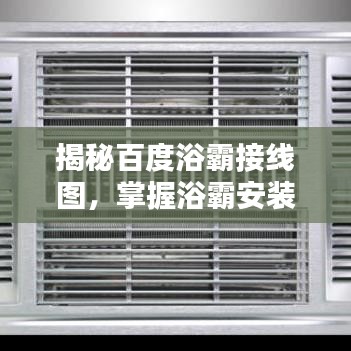 揭秘百度浴霸接线图，掌握浴霸安装技巧，轻松开启舒适洗浴体验！