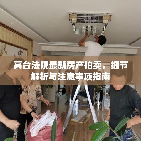 高台法院最新房产拍卖，细节解析与注意事项指南