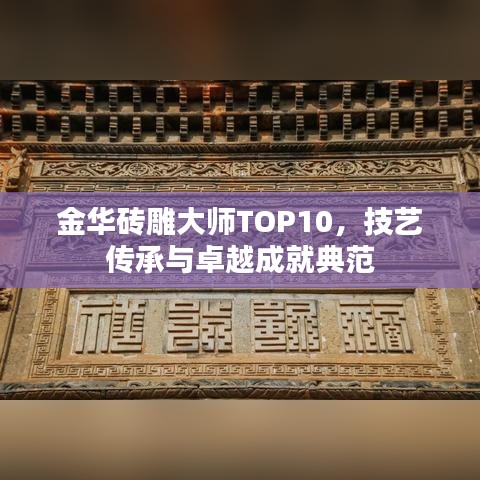 金华砖雕大师TOP10，技艺传承与卓越成就典范