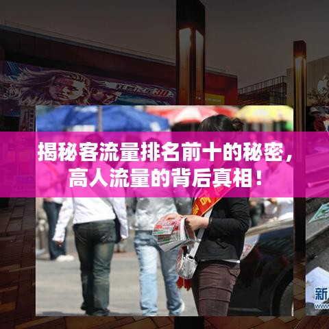 揭秘客流量排名前十的秘密，高人流量的背后真相！
