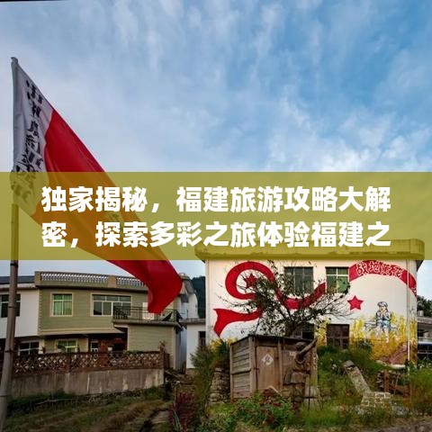 独家揭秘，福建旅游攻略大解密，探索多彩之旅体验福建之美