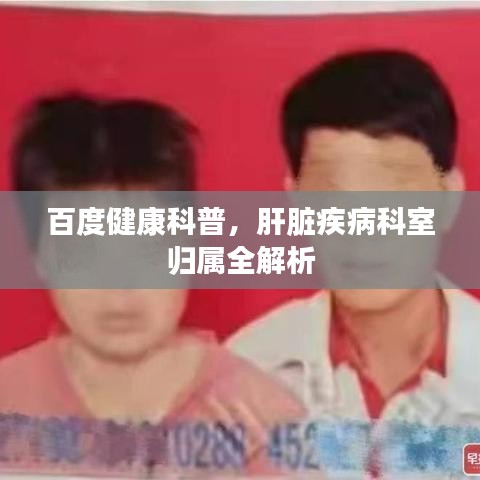 百度健康科普，肝脏疾病科室归属全解析