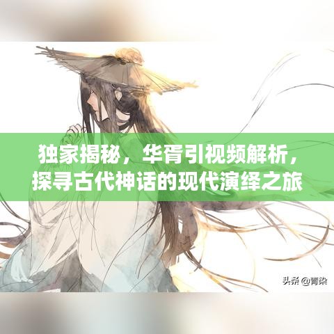 独家揭秘，华胥引视频解析，探寻古代神话的现代演绎之旅