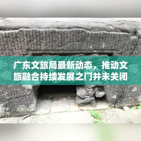 广东文旅局最新动态，推动文旅融合持续发展之门并未关闭
