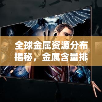全球金属资源分布揭秘，金属含量排名及解析