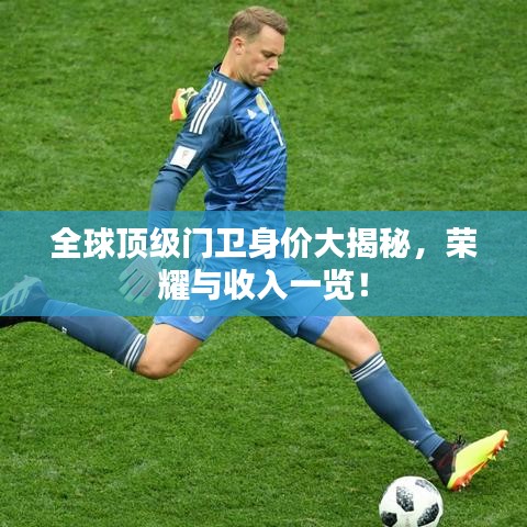 全球顶级门卫身价大揭秘，荣耀与收入一览！