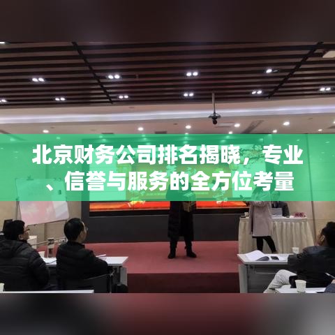 北京财务公司排名揭晓，专业、信誉与服务的全方位考量