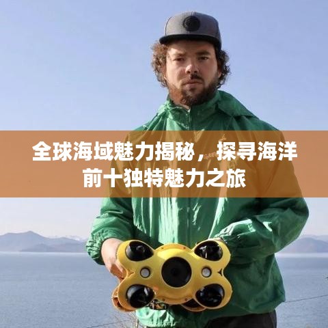 全球海域魅力揭秘，探寻海洋前十独特魅力之旅