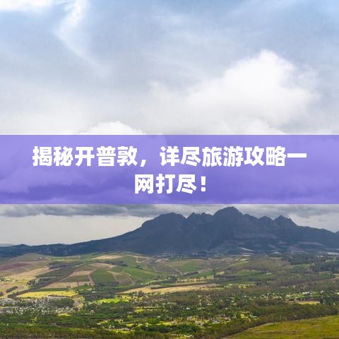 揭秘开普敦，详尽旅游攻略一网打尽！