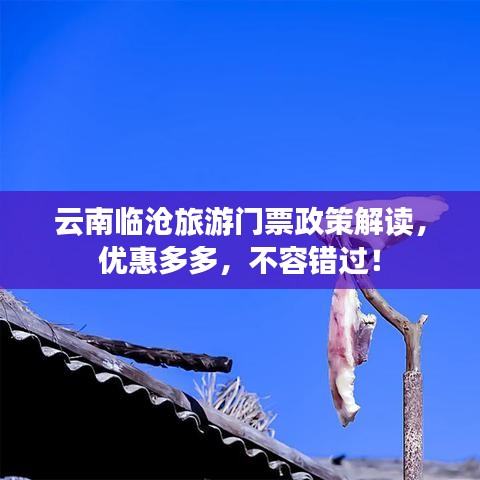 云南临沧旅游门票政策解读，优惠多多，不容错过！