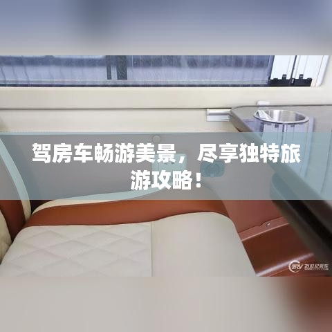 驾房车畅游美景，尽享独特旅游攻略！