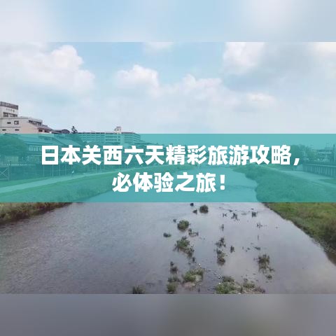 日本关西六天精彩旅游攻略，必体验之旅！