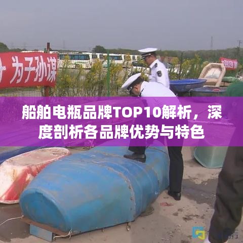 船舶电瓶品牌TOP10解析，深度剖析各品牌优势与特色