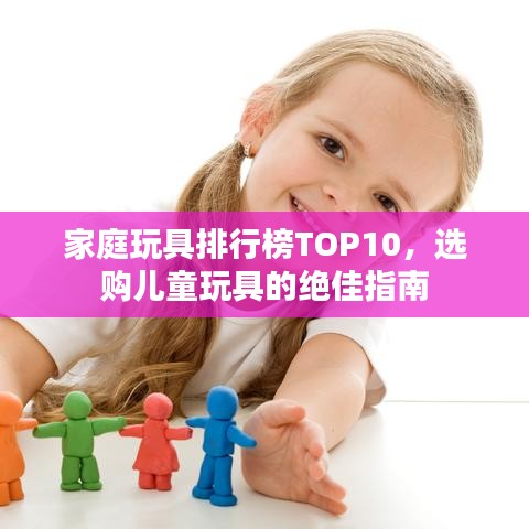 家庭玩具排行榜TOP10,选购儿童玩具的绝佳指南