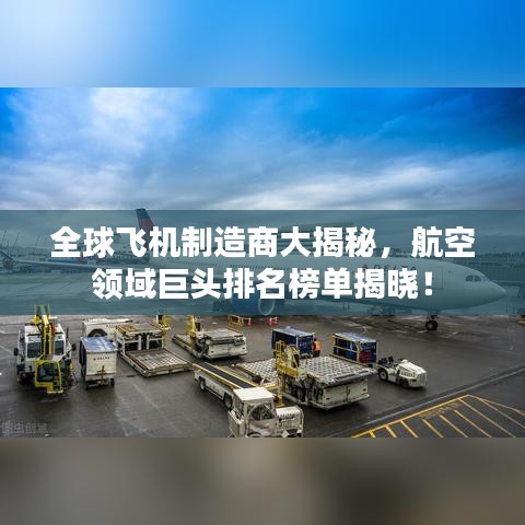 全球飞机制造商大揭秘，航空领域巨头排名榜单揭晓！