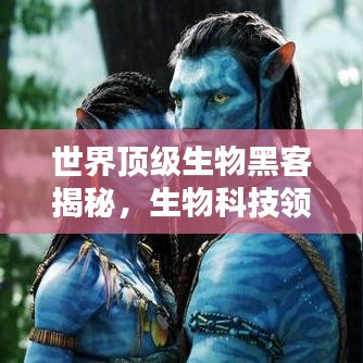 世界顶级生物黑客揭秘，生物科技领域的黑暗力量探索