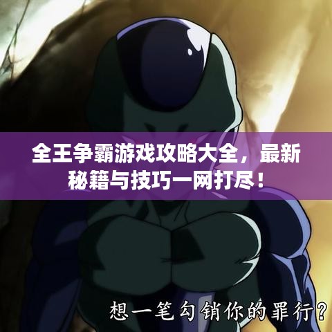 全王争霸游戏攻略大全，最新秘籍与技巧一网打尽！