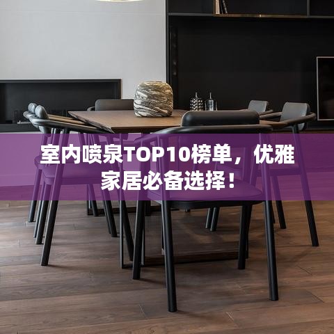 室内喷泉TOP10榜单，优雅家居必备选择！