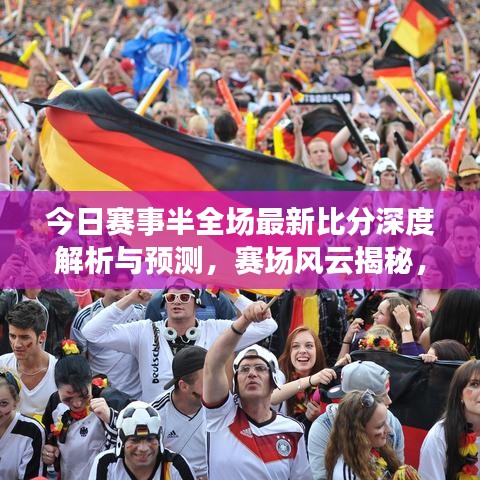 今日赛事半全场最新比分深度解析与预测，赛场风云揭秘，精准预测推荐！