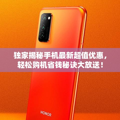 独家揭秘手机最新超值优惠，轻松购机省钱秘诀大放送！