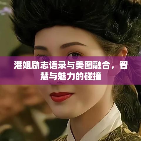 港姐励志语录与美图融合，智慧与魅力的碰撞