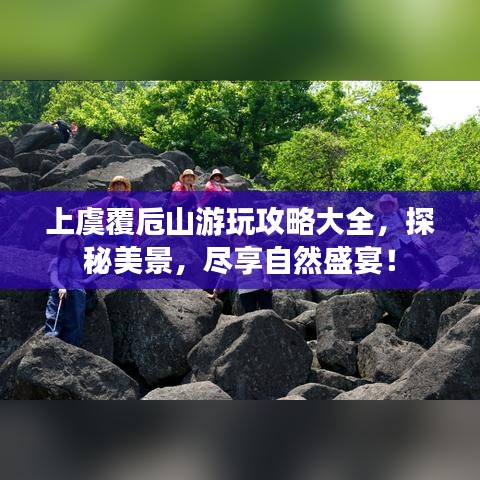 上虞覆卮山游玩攻略大全，探秘美景，尽享自然盛宴！
