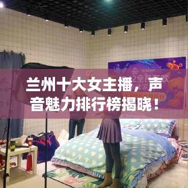 兰州十大女主播，声音魅力排行榜揭晓！