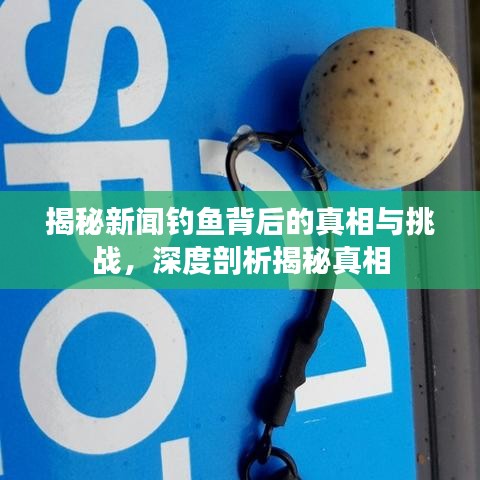 揭秘新闻钓鱼背后的真相与挑战，深度剖析揭秘真相