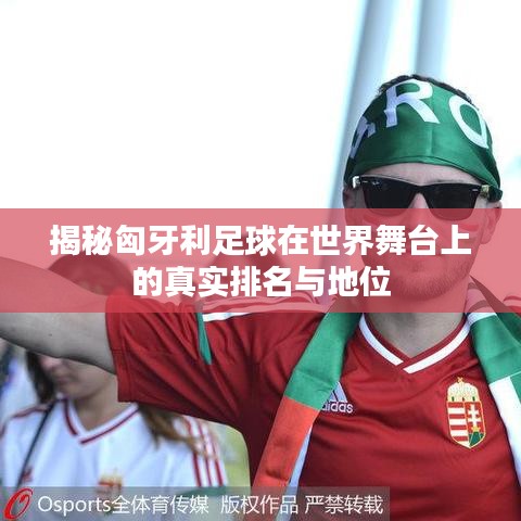 揭秘匈牙利足球在世界舞台上的真实排名与地位