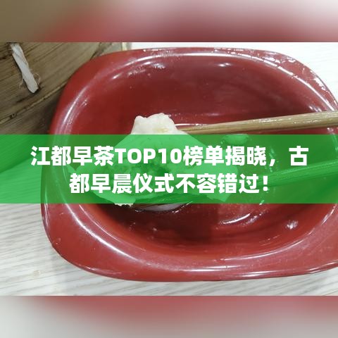 江都早茶TOP10榜单揭晓，古都早晨仪式不容错过！