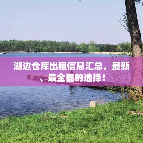 湖边仓库出租信息汇总，最新、最全面的选择！