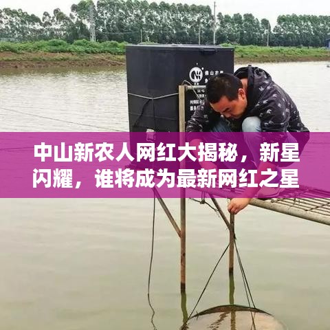 中山新农人网红大揭秘，新星闪耀，谁将成为最新网红之星？最新动态全掌握