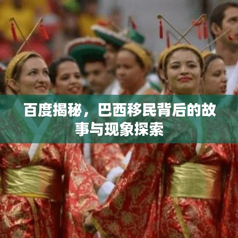 百度揭秘，巴西移民背后的故事与现象探索