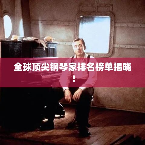 全球顶尖钢琴家排名榜单揭晓！
