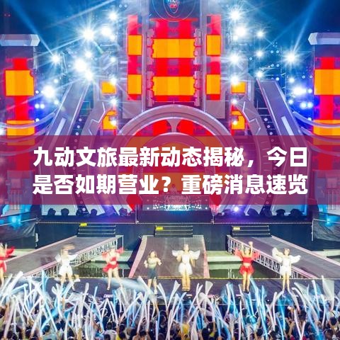九动文旅最新动态揭秘，今日是否如期营业？重磅消息速览！