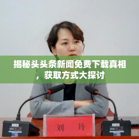 揭秘头头条新闻免费下载真相，获取方式大探讨