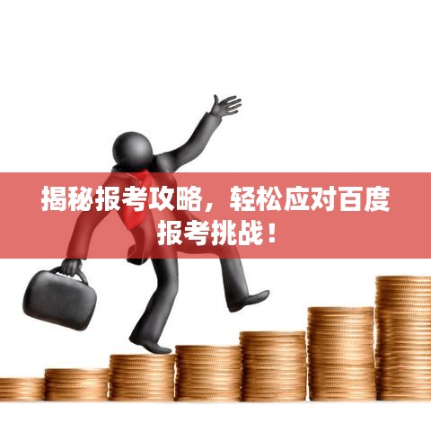揭秘报考攻略，轻松应对百度报考挑战！