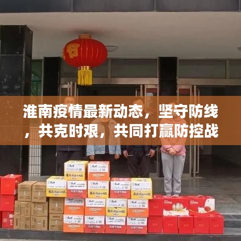 淮南疫情最新动态，坚守防线，共克时艰，共同打赢防控战