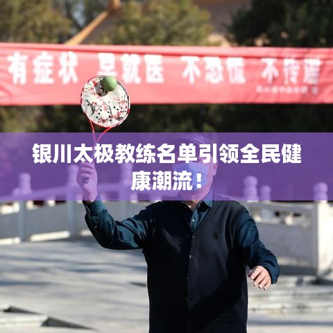 银川太极教练名单引领全民健康潮流！