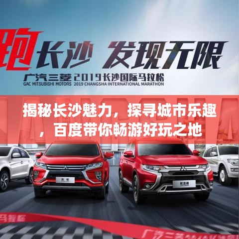 揭秘长沙魅力，探寻城市乐趣，百度带你畅游好玩之地