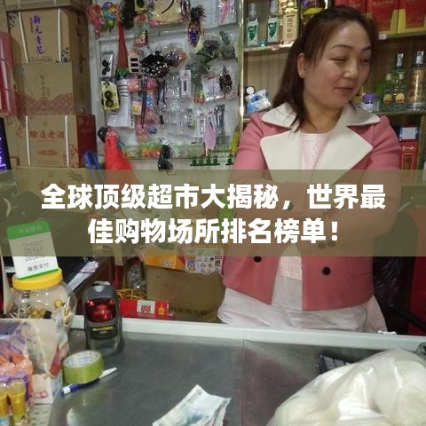 全球顶级超市大揭秘，世界最佳购物场所排名榜单！